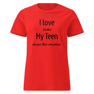 I Love it When My Teen Charges Their Own Phone - Woman's Shirt
